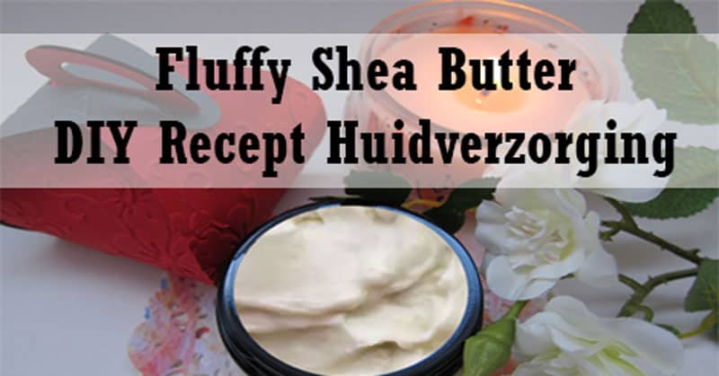 Fluffy Shea Butter - natuurlijk DIY recept - Huidverzorging